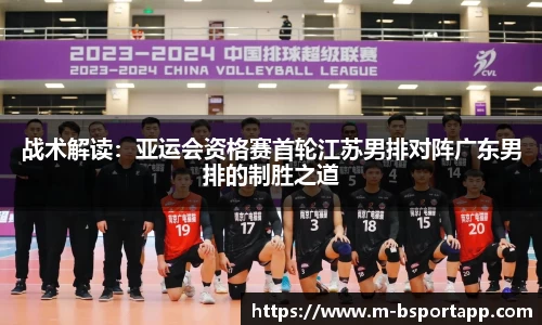 战术解读：亚运会资格赛首轮江苏男排对阵广东男排的制胜之道